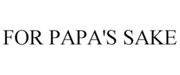 FOR PAPA'S SAKE trademark