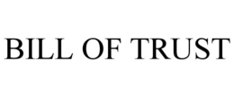 BILL OF TRUST trademark