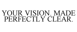 YOUR VISION. MADE PERFECTLY CLEAR. trademark