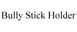 BULLY STICK HOLDER trademark
