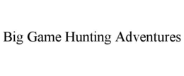 BIG GAME HUNTING ADVENTURES trademark