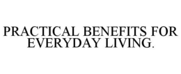 PRACTICAL BENEFITS FOR EVERYDAY LIVING. trademark