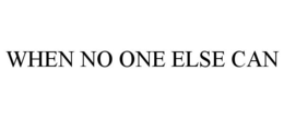 WHEN NO ONE ELSE CAN trademark