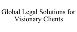 GLOBAL LEGAL SOLUTIONS FOR VISIONARY CLIENTS trademark