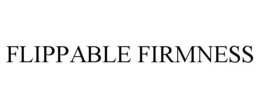 FLIPPABLE FIRMNESS trademark