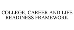 COLLEGE, CAREER AND LIFE READINESS FRAMEWORK trademark