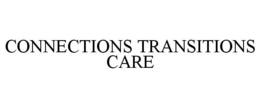 CONNECTIONS TRANSITIONS CARE trademark