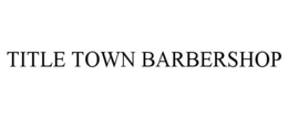 TITLE TOWN BARBERSHOP trademark