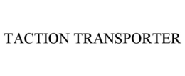 TACTION TRANSPORTER trademark