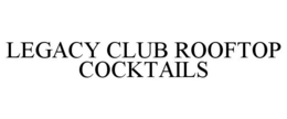LEGACY CLUB ROOFTOP COCKTAILS trademark
