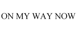 ON MY WAY NOW trademark