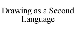 DRAWING AS A SECOND LANGUAGE trademark