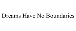 DREAMS HAVE NO BOUNDARIES trademark