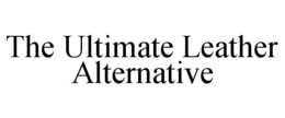 THE ULTIMATE LEATHER ALTERNATIVE trademark