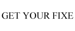 GET YOUR FIXE trademark