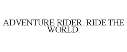 ADVENTURE RIDER. RIDE THE WORLD. trademark