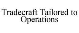 TRADECRAFT TAILORED TO OPERATIONS trademark