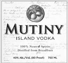 MUTINY ISLAND VODKA 100% NEUTRAL SPIRITS DISTILLED FROM BREADFRUIT 40% ALC/VOL. (80 PROOF) 750 ML trademark