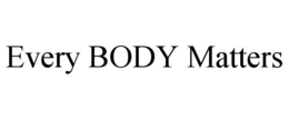 EVERY BODY MATTERS trademark