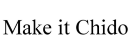 MAKE IT CHIDO trademark