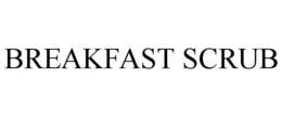 BREAKFAST SCRUB trademark