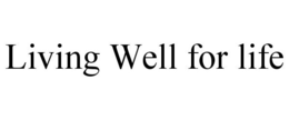 LIVING WELL FOR LIFE trademark