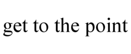 GET TO THE POINT trademark