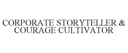 CORPORATE STORYTELLER & COURAGE CULTIVATOR trademark