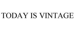 TODAY IS VINTAGE trademark