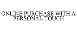 ONLINE PURCHASE WITH A PERSONAL TOUCH trademark