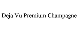 DEJA VU PREMIUM CHAMPAGNE trademark