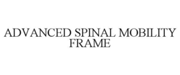 ADVANCED SPINAL MOBILITY FRAME trademark