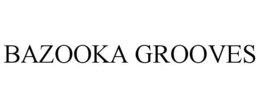 BAZOOKA GROOVES trademark