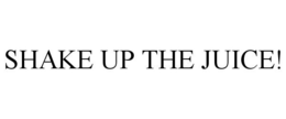 SHAKE UP THE JUICE! trademark
