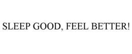 SLEEP GOOD, FEEL BETTER! trademark