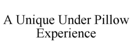 A UNIQUE UNDER PILLOW EXPERIENCE trademark