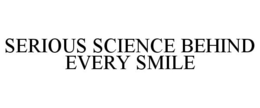 SERIOUS SCIENCE BEHIND EVERY SMILE trademark
