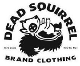 DEAD SQUIRREL BRAND CLOTHING HE'S DEAD YOU'RE NOT X trademark