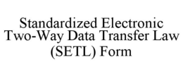 STANDARDIZED ELECTRONIC TWO-WAY DATA TRANSFER LAW (SETL) FORM trademark