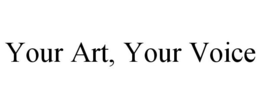 YOUR ART, YOUR VOICE trademark