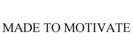 MADE TO MOTIVATE trademark