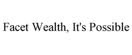 FACET WEALTH, IT'S POSSIBLE trademark