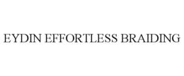 EYDIN EFFORTLESS BRAIDING trademark