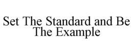 SET THE STANDARD AND BE THE EXAMPLE trademark