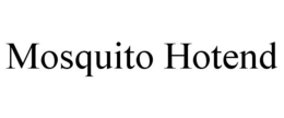MOSQUITO HOTEND trademark