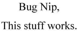 BUG NIP, THIS STUFF WORKS. trademark
