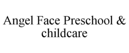 ANGEL FACE PRESCHOOL & CHILDCARE trademark