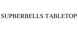 SUPBERBELLS TABLETOP trademark