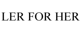 LER FOR HER trademark