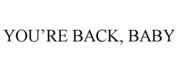 YOU'RE BACK, BABY trademark